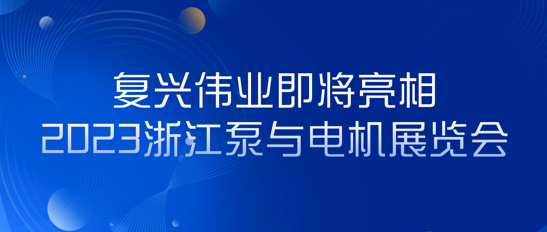 蓄勢以待，生機泵發(fā)｜復興偉業(yè)即將亮相2023浙江泵與電機展覽會